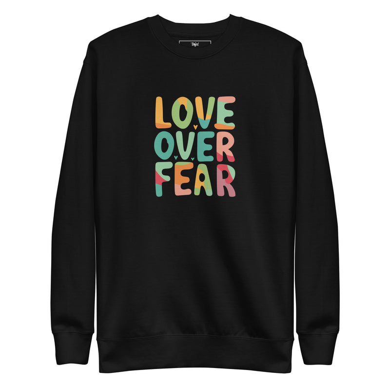 Love Over Fear Sweatshirt. Unisex
