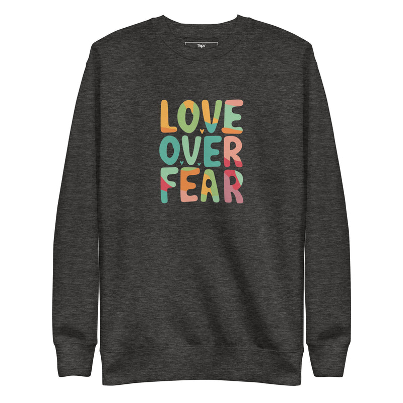 Love Over Fear Sweatshirt. Unisex